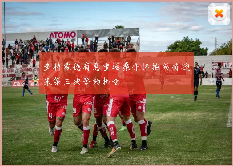 多特蒙德有意重返桑乔怀抱或将迎来第三次签约机会
