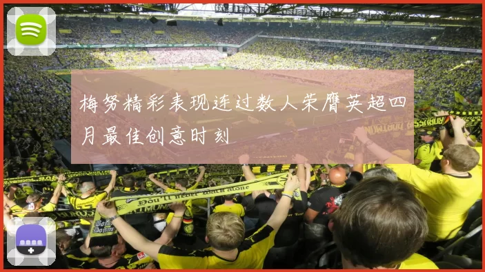 梅努精彩表现连过数人荣膺英超四月最佳创意时刻