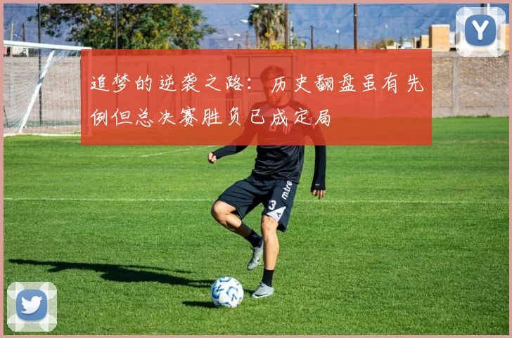 追梦的逆袭之路：历史翻盘虽有先例但总决赛胜负已成定局