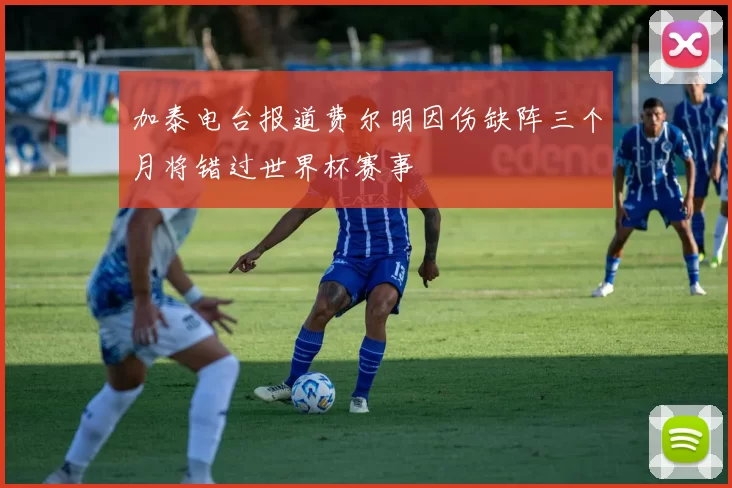 加泰电台报道费尔明因伤缺阵三个月将错过世界杯赛事
