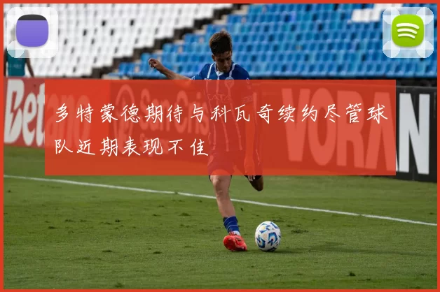 多特蒙德期待与科瓦奇续约尽管球队近期表现不佳